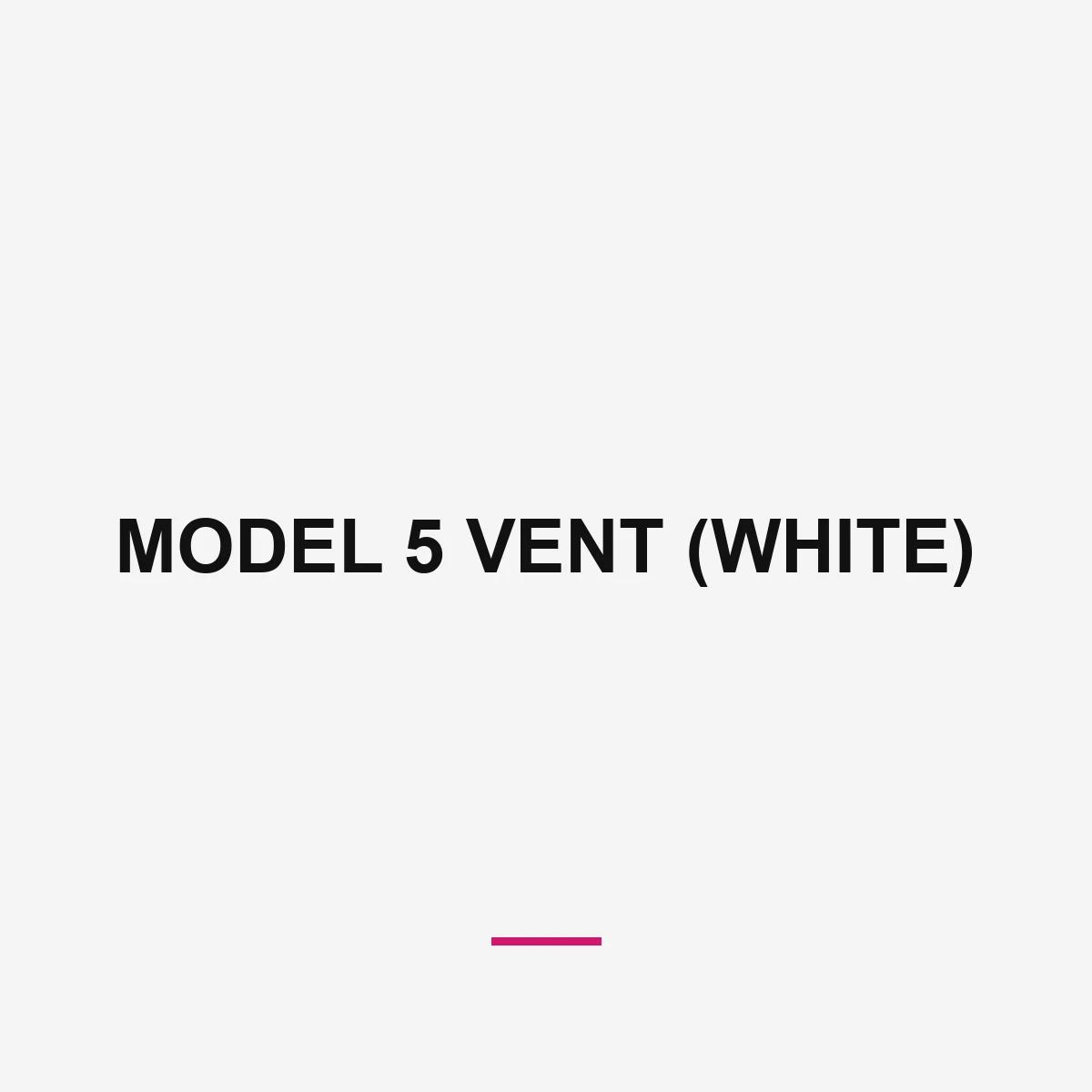 MODEL 5 VENT (WHITE)